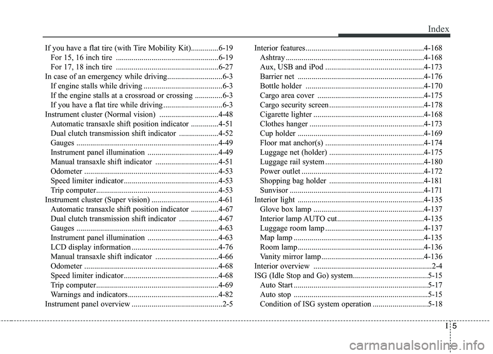 KIA CEED 2017 Owners Manual I5
Index
If you have a flat tire (with Tire Mobility Kit)..............6-19
For 15, 16 inch tire ....................................................6-19
For 17, 18 inch tire ........................ KIA CEED 2017 Owners Manual I5
Index
If you have a flat tire (with Tire Mobility Kit)..............6-19
For 15, 16 inch tire ....................................................6-19
For 17, 18 inch tire ........................