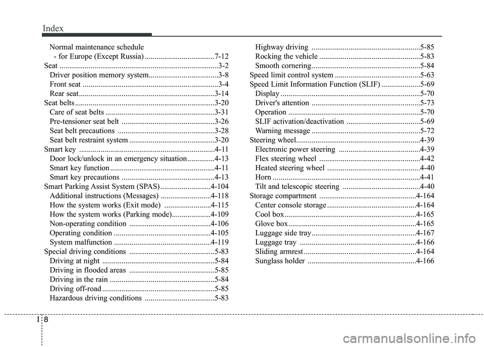 KIA CEED 2017 Owners Manual Index
8
I
Normal maintenance schedule
- for Europe (Except Russia) ....................................7-12
Seat ..................................................................................3-2 KIA CEED 2017 Owners Manual Index
8
I
Normal maintenance schedule
- for Europe (Except Russia) ....................................7-12
Seat ..................................................................................3-2