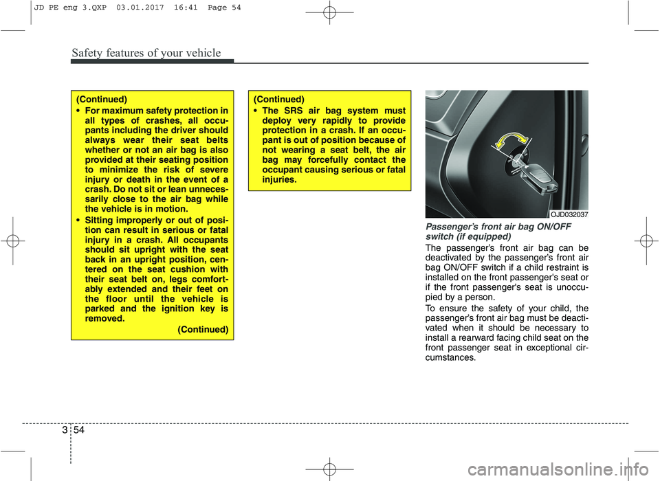 KIA CEED 2017 Manual PDF Safety features of your vehicle
54
3
Passenger’s front air bag ON/OFF
switch (if equipped)
The passenger’s front air bag can be
deactivated by the passenger’s front air
bag ON/OFF switch if a c KIA CEED 2017 Manual PDF Safety features of your vehicle
54
3
Passenger’s front air bag ON/OFF
switch (if equipped)
The passenger’s front air bag can be
deactivated by the passenger’s front air
bag ON/OFF switch if a c