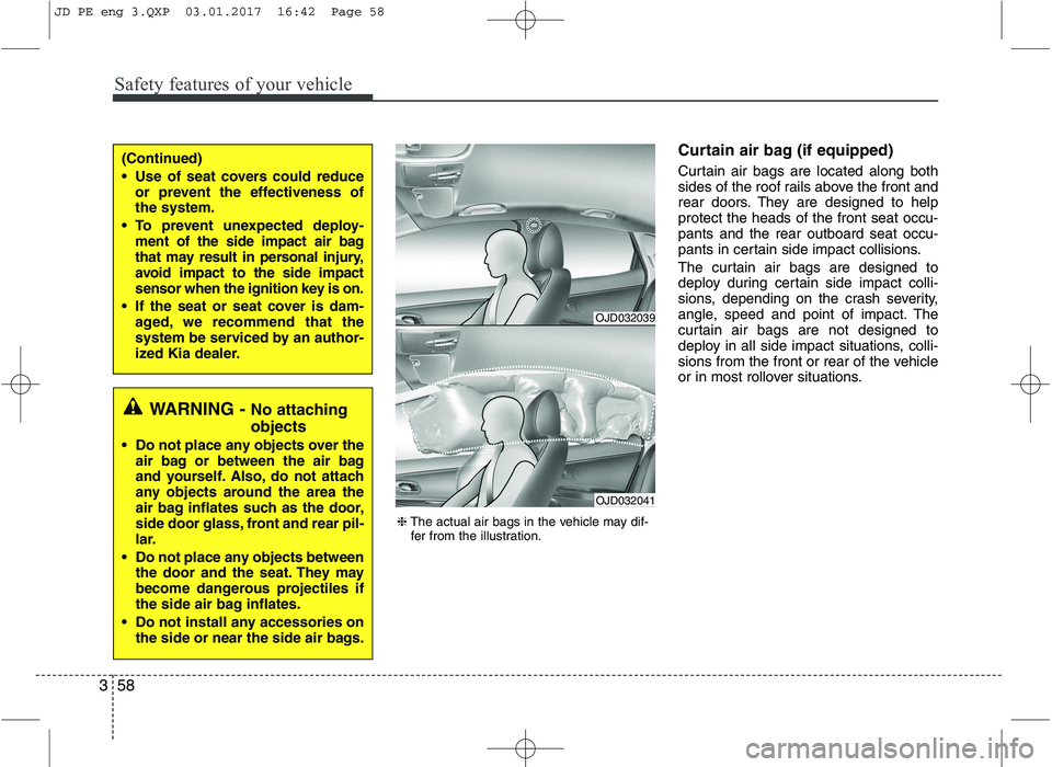 KIA CEED 2017 Manual PDF Safety features of your vehicle
58
3
Curtain air bag (if equipped)
Curtain air bags are located along both
sides of the roof rails above the front and
rear doors. They are designed to helpprotect th KIA CEED 2017 Manual PDF Safety features of your vehicle
58
3
Curtain air bag (if equipped)
Curtain air bags are located along both
sides of the roof rails above the front and
rear doors. They are designed to helpprotect th