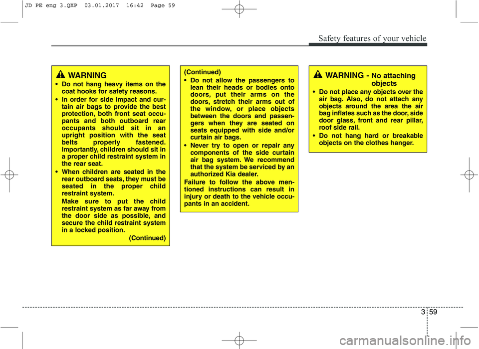 KIA CEED 2017 Manual PDF 359
Safety features of your vehicle
(Continued)
Do not allow the passengers tolean their heads or bodies onto
doors, put their arms on the
doors, stretch their arms out of
the window, or place obje KIA CEED 2017 Manual PDF 359
Safety features of your vehicle
(Continued)
Do not allow the passengers tolean their heads or bodies onto
doors, put their arms on the
doors, stretch their arms out of
the window, or place obje