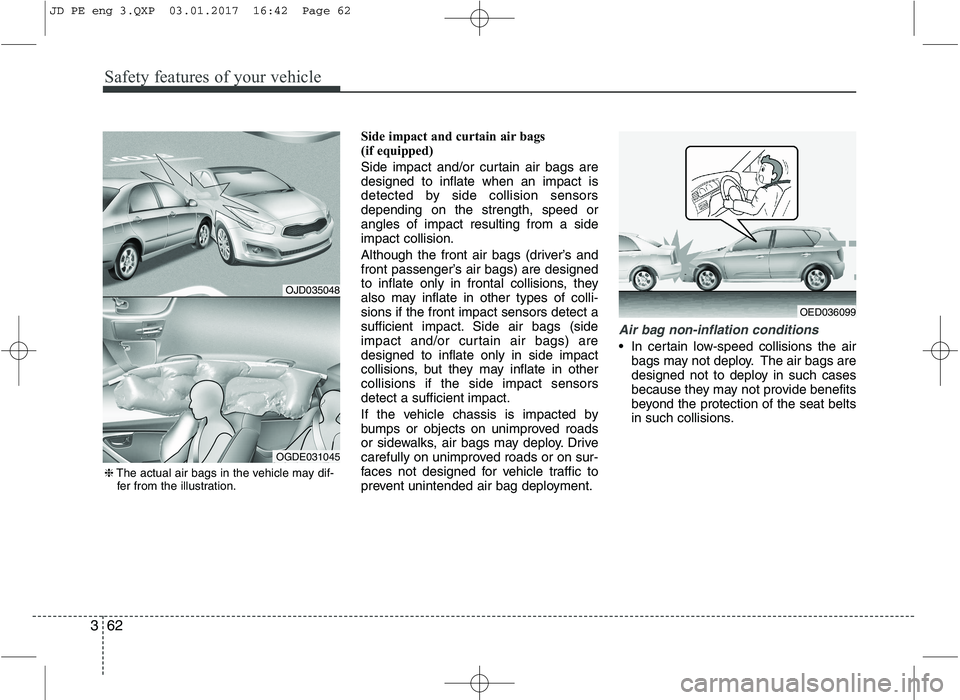 KIA CEED 2017 Manual PDF Safety features of your vehicle
62
3
Side impact and curtain air bags
(if equipped)
Side impact and/or curtain air bags are designed to inflate when an impact is
detected by side collision sensorsd KIA CEED 2017 Manual PDF Safety features of your vehicle
62
3
Side impact and curtain air bags
(if equipped)
Side impact and/or curtain air bags are designed to inflate when an impact is
detected by side collision sensorsd
