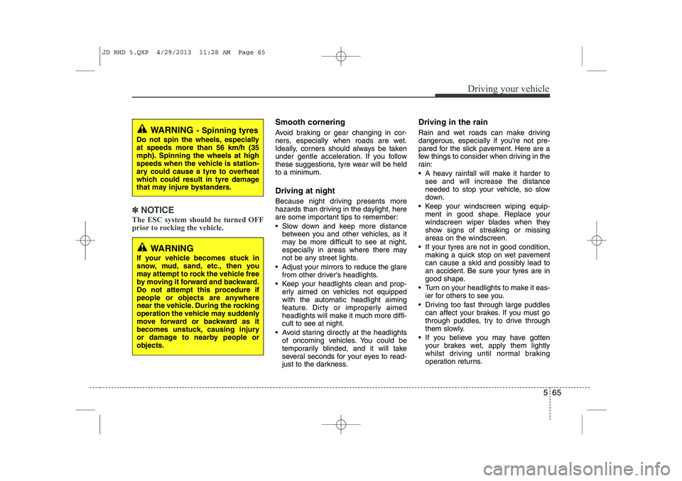 KIA CEED 2014 Owners Manual 565
Driving your vehicle
✽✽NOTICE
The ESC system should be turned OFF
prior to rocking the vehicle.
Smooth cornering
Avoid braking or gear changing in cor-
ners, especially when roads are wet.
KIA CEED 2014 Owners Manual 565
Driving your vehicle
✽✽NOTICE
The ESC system should be turned OFF
prior to rocking the vehicle.
Smooth cornering
Avoid braking or gear changing in cor-
ners, especially when roads are wet.