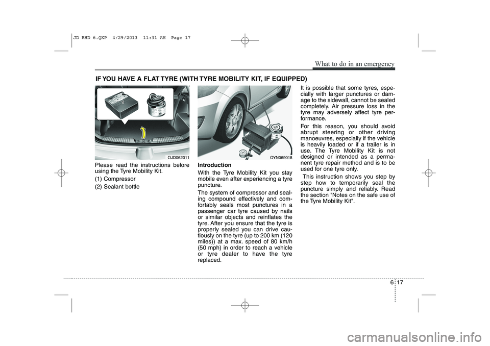 KIA CEED 2014  Owners Manual 617
What to do in an emergency
IF YOU HAVE A FLAT TYRE (WITH TYRE MOBILITY KIT, IF EQUIPPED)
Please read the instructions before 
using the Tyre Mobility Kit. (1) Compressor(2) Sealant bottle Introduc