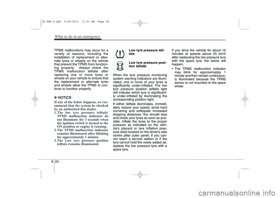 KIA CEED 2014 Owners Manual What to do in an emergency
24
6
TPMS malfunctions may occur for a
variety of reasons, including theinstallation of replacement or alter-
nate tyres or wheels on the vehicle
that prevent the TPMS from KIA CEED 2014 Owners Manual What to do in an emergency
24
6
TPMS malfunctions may occur for a
variety of reasons, including theinstallation of replacement or alter-
nate tyres or wheels on the vehicle
that prevent the TPMS from