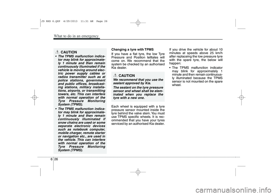 KIA CEED 2014 Owners Manual What to do in an emergency
26
6
Changing a tyre with TPMS
If you have a flat tyre, the low Tyre
Pressure and Position telltales will
come on. We recommend that the
system be checked by an authorised KIA CEED 2014 Owners Manual What to do in an emergency
26
6
Changing a tyre with TPMS
If you have a flat tyre, the low Tyre
Pressure and Position telltales will
come on. We recommend that the
system be checked by an authorised