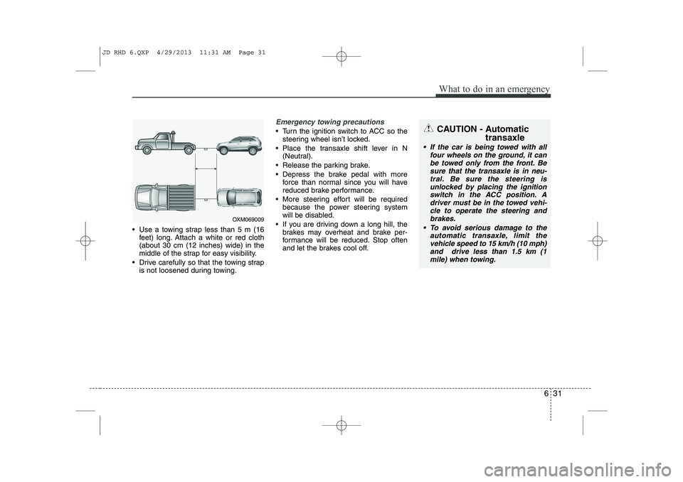 KIA CEED 2014  Owners Manual 631
What to do in an emergency
 Use a towing strap less than 5 m (16feet) long. Attach a white or red cloth (about 30 cm (12 inches) wide) in the
middle of the strap for easy visibility.
 Drive care