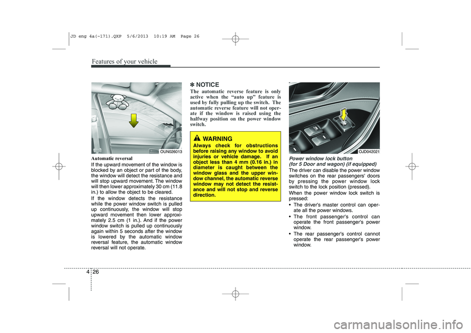 KIA CEED 2014 Owners Manual Features of your vehicle
26
4
WARNING
Always check for obstructions
before raising any window to avoid
injuries or vehicle damage. If anobject less than 4 mm (0.16 in.) indiameter is caught between KIA CEED 2014 Owners Manual Features of your vehicle
26
4
WARNING
Always check for obstructions
before raising any window to avoid
injuries or vehicle damage. If anobject less than 4 mm (0.16 in.) indiameter is caught between