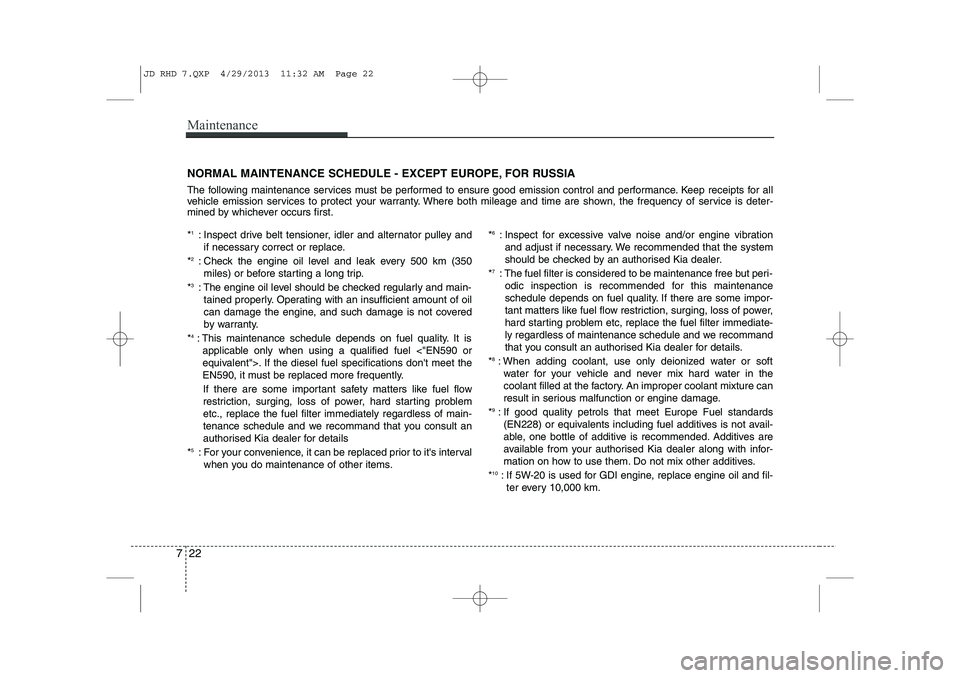 KIA CEED 2014 Owners Manual Maintenance
22
7
NORMAL MAINTENANCE SCHEDULE - EXCEPT EUROPE, FOR RUSSIA
The following maintenance services must be performed to ensure good emission control and performance. Keep receipts for all
v KIA CEED 2014 Owners Manual Maintenance
22
7
NORMAL MAINTENANCE SCHEDULE - EXCEPT EUROPE, FOR RUSSIA
The following maintenance services must be performed to ensure good emission control and performance. Keep receipts for all
v