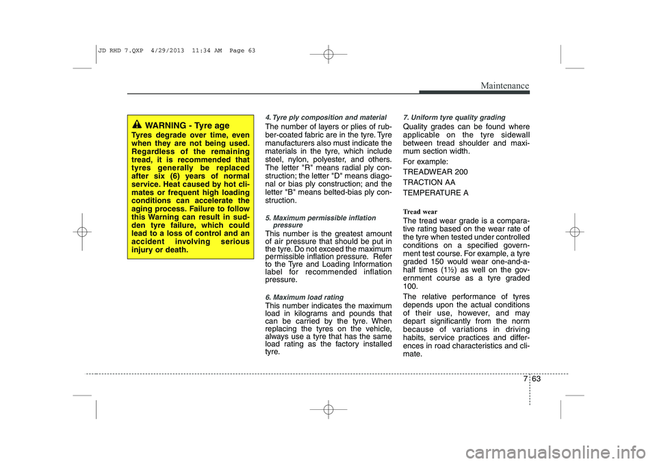 KIA CEED 2014 Owners Manual 763
Maintenance
4. Tyre ply composition and material
The number of layers or plies of rub-
ber-coated fabric are in the tyre. Tyre
manufacturers also must indicate the
materials in the tyre, which in KIA CEED 2014 Owners Manual 763
Maintenance
4. Tyre ply composition and material
The number of layers or plies of rub-
ber-coated fabric are in the tyre. Tyre
manufacturers also must indicate the
materials in the tyre, which in
