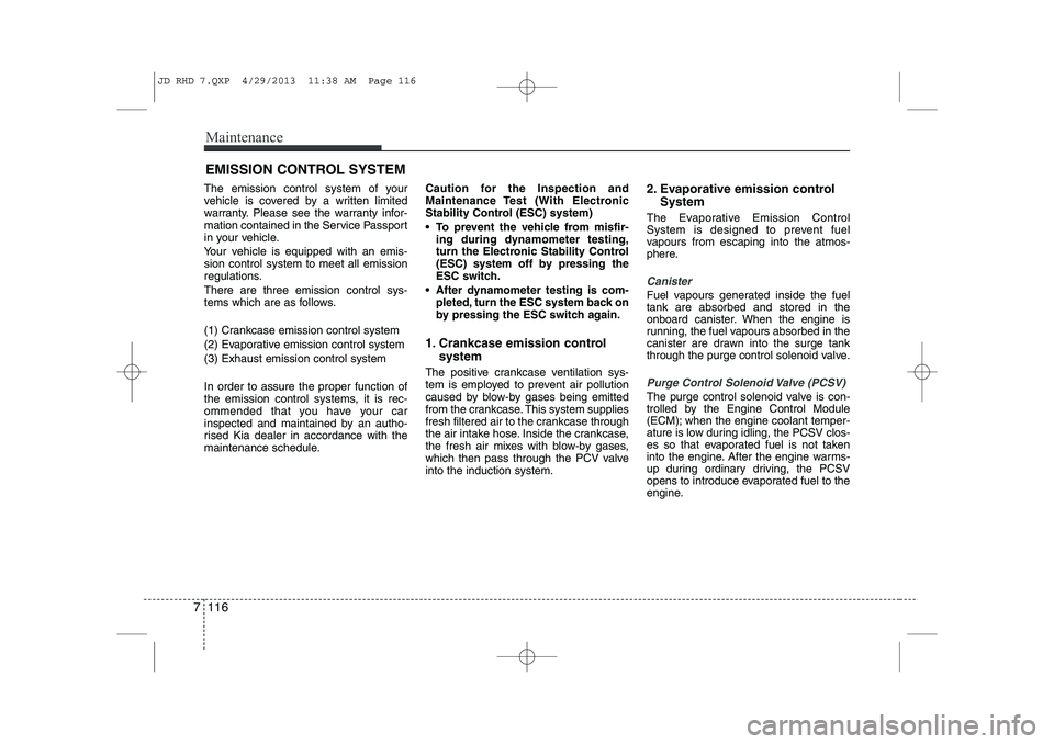 KIA CEED 2014 Owners Manual Maintenance
116
7
EMISSION CONTROL SYSTEM
The emission control system of your
vehicle is covered by a written limited
warranty. Please see the warranty infor-
mation contained in the Service Passport KIA CEED 2014 Owners Manual Maintenance
116
7
EMISSION CONTROL SYSTEM
The emission control system of your
vehicle is covered by a written limited
warranty. Please see the warranty infor-
mation contained in the Service Passport