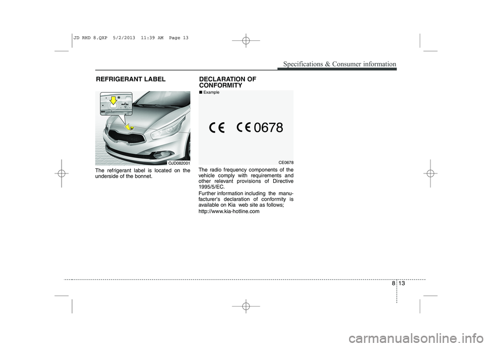 KIA CEED 2014 Owners Manual 813
Specifications & Consumer information
The refrigerant label is located on the underside of the bonnet.The radio frequency components of the
vehicle comply with requirements and
other relevant prov KIA CEED 2014 Owners Manual 813
Specifications & Consumer information
The refrigerant label is located on the underside of the bonnet.The radio frequency components of the
vehicle comply with requirements and
other relevant prov