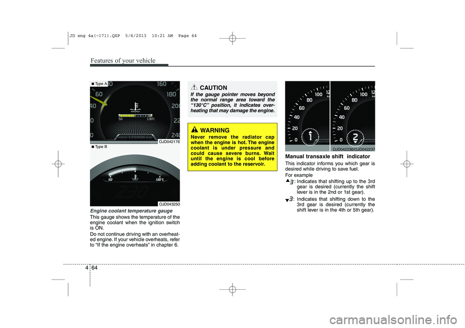 KIA CEED 2014 Owners Manual Features of your vehicle
64
4
Engine coolant temperature gauge
This gauge shows the temperature of the
engine coolant when the ignition switchis ON.
Do not continue driving with an overheat-
ed en KIA CEED 2014 Owners Manual Features of your vehicle
64
4
Engine coolant temperature gauge
This gauge shows the temperature of the
engine coolant when the ignition switchis ON.
Do not continue driving with an overheat-
ed en