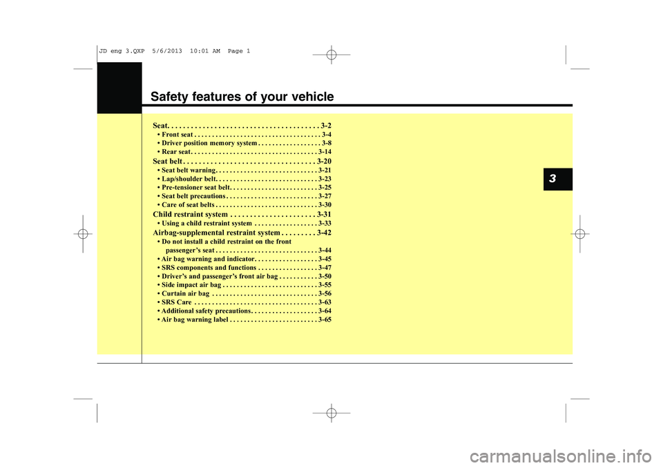 KIA CEED 2014 User Guide Safety features of your vehicle
Seat. . . . . . . . . . . . . . . . . . . . . . . . . . . . . . . . . . . . . . . 3-2 KIA CEED 2014 User Guide Safety features of your vehicle
Seat. . . . . . . . . . . . . . . . . . . . . . . . . . . . . . . . . . . . . . . 3-2