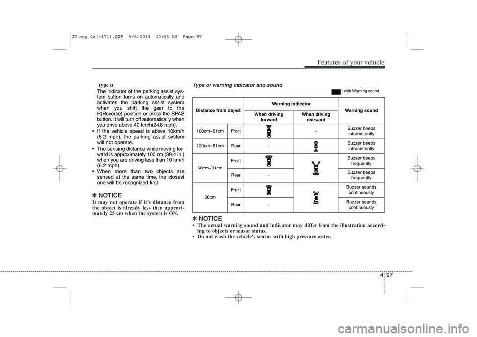 KIA CEED 2014 Owners Manual 497
Features of your vehicle
Type B
The indicator of the parking assist sys-
tem button turns on automatically and
activates the parking assist system
when you shift the gear to the
R(Reverse) positi KIA CEED 2014 Owners Manual 497
Features of your vehicle
Type B
The indicator of the parking assist sys-
tem button turns on automatically and
activates the parking assist system
when you shift the gear to the
R(Reverse) positi