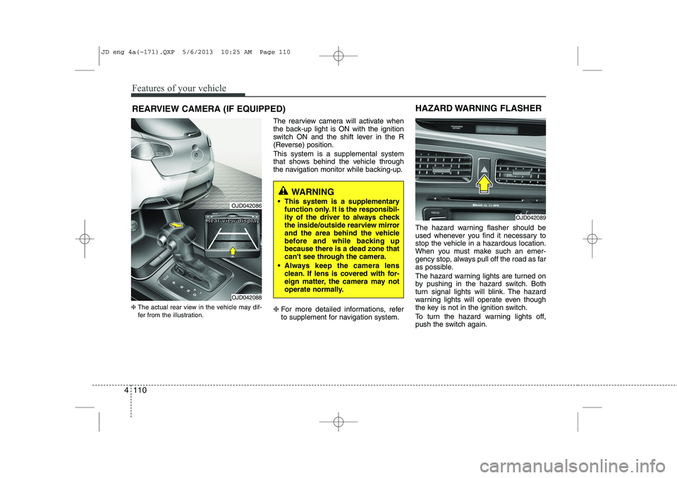 KIA CEED 2014 Owners Manual Features of your vehicle
110
4
REARVIEW CAMERA (IF EQUIPPED)
❈ The actual rear view in the vehicle may dif-
fer from the illustration. The rearview camera will activate when
the back-up light is ON KIA CEED 2014 Owners Manual Features of your vehicle
110
4
REARVIEW CAMERA (IF EQUIPPED)
❈ The actual rear view in the vehicle may dif-
fer from the illustration. The rearview camera will activate when
the back-up light is ON