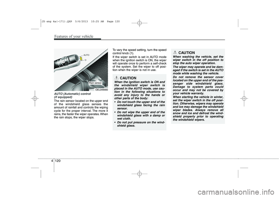 KIA CEED 2014  Owners Manual Features of your vehicle
120
4
AUTO (Automatic) control 
(if equipped)
The rain sensor located on the upper end of the windshield glass senses the
amount of rainfall and controls the wiping
cycle for 