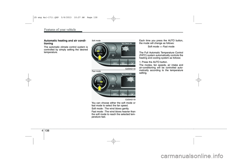 KIA CEED 2014 Owners Manual Features of your vehicle
138
4
Automatic heating and air condi- tioning The automatic climate control system is
controlled by simply setting the desired
temperature.
You can choose either the soft mo KIA CEED 2014 Owners Manual Features of your vehicle
138
4
Automatic heating and air condi- tioning The automatic climate control system is
controlled by simply setting the desired
temperature.
You can choose either the soft mo