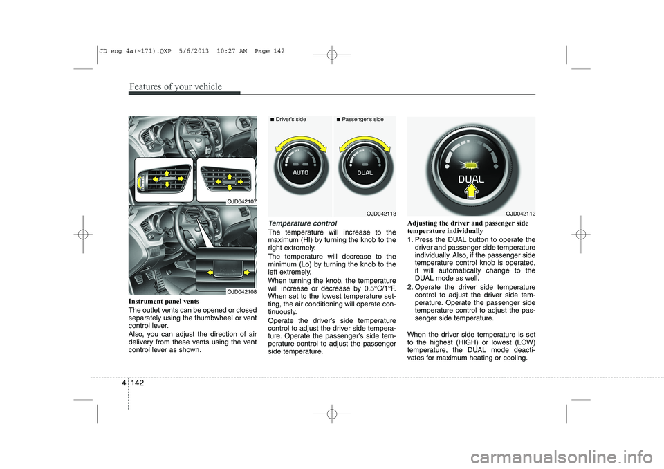 KIA CEED 2014  Owners Manual Features of your vehicle
142
4
Instrument panel vents 
The outlet vents can be opened or closed 
separately using the thumbwheel or vent
control lever. 
Also, you can adjust the direction of air 
deli