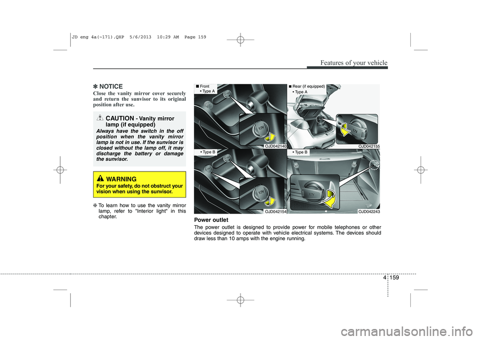 KIA CEED 2014 Owners Manual 4 159
Features of your vehicle
✽✽NOTICE
Close the vanity mirror cover securely
and return the sunvisor to its original
position after use.
❈ To learn how to use the vanity mirror
lamp, refer t KIA CEED 2014 Owners Manual 4 159
Features of your vehicle
✽✽NOTICE
Close the vanity mirror cover securely
and return the sunvisor to its original
position after use.
❈ To learn how to use the vanity mirror
lamp, refer t