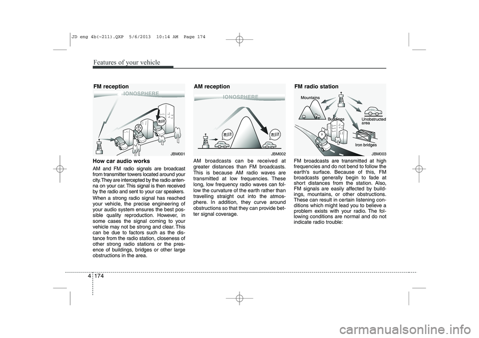 KIA CEED 2014 Owners Manual Features of your vehicle
174
4
How car audio works
AM and FM radio signals are broadcast
from transmitter towers located around your
city. They are intercepted by the radio anten-
na on your car. Th KIA CEED 2014 Owners Manual Features of your vehicle
174
4
How car audio works
AM and FM radio signals are broadcast
from transmitter towers located around your
city. They are intercepted by the radio anten-
na on your car. Th