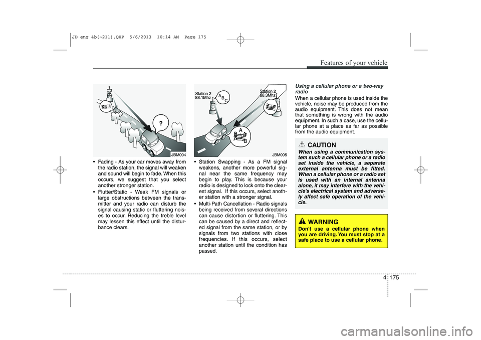 KIA CEED 2014 Owners Manual 4 175
Features of your vehicle
Fading - As your car moves away fromthe radio station, the signal will weaken
and sound will begin to fade. When this
occurs, we suggest that you selectanother strong KIA CEED 2014 Owners Manual 4 175
Features of your vehicle
Fading - As your car moves away fromthe radio station, the signal will weaken
and sound will begin to fade. When this
occurs, we suggest that you selectanother strong