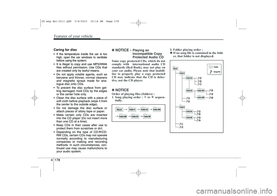 KIA CEED 2014 Service Manual Features of your vehicle
178
4
Caring for disc
If the temperature inside the car is too
high, open the car windows to ventilate
before using the system.
It is illegal to copy and use MP3/WMA fil KIA CEED 2014 Service Manual Features of your vehicle
178
4
Caring for disc
If the temperature inside the car is too
high, open the car windows to ventilate
before using the system.
It is illegal to copy and use MP3/WMA fil