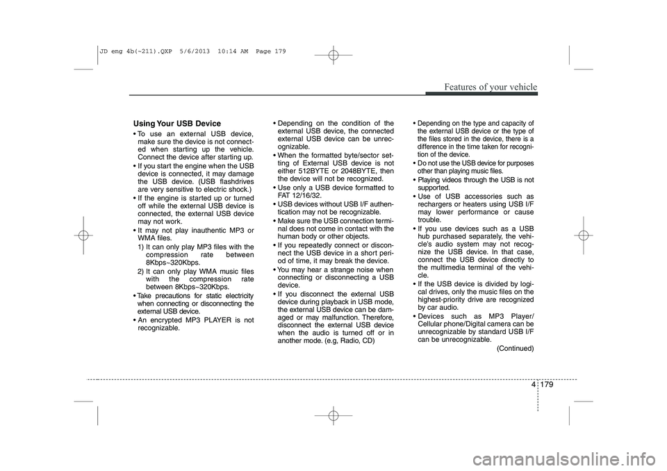 KIA CEED 2014 Owners Manual 4 179
Features of your vehicle
Using Your USB Device
To use an external USB device,make sure the device is not connect-
ed when starting up the vehicle.
Connect the device after starting up.
If KIA CEED 2014 Owners Manual 4 179
Features of your vehicle
Using Your USB Device
To use an external USB device,make sure the device is not connect-
ed when starting up the vehicle.
Connect the device after starting up.
If