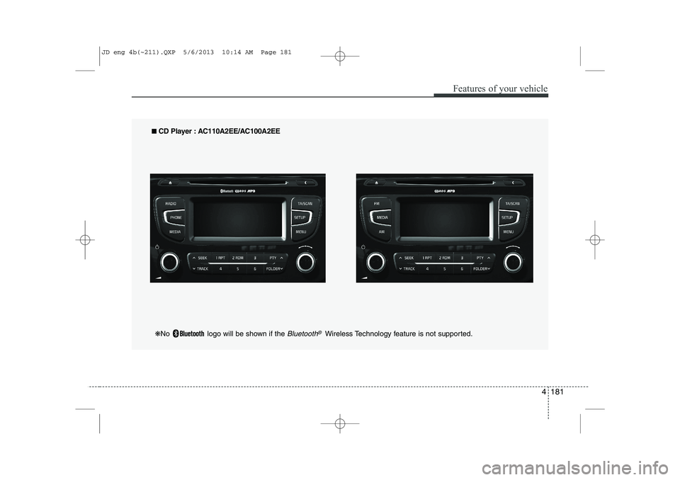 KIA CEED 2014 Owners Manual 4 181
Features of your vehicle
■■
CD Player : AC110A2EE/AC100A2EE
❋ No logo will be shown if the
Bluetooth®Wireless Technology feature is not supported.
JD eng 4b(~211).QXP 5/6/2013 10:14 KIA CEED 2014 Owners Manual 4 181
Features of your vehicle
■■
CD Player : AC110A2EE/AC100A2EE
❋ No logo will be shown if the
Bluetooth®Wireless Technology feature is not supported.
JD eng 4b(~211).QXP 5/6/2013 10:14