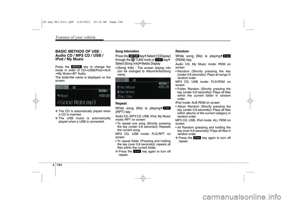 KIA CEED 2014  Owners Manual Features of your vehicle
194
4
BASIC METHOD OF USE : 
Audio CD / MP3 CD / USB / 
iPod / My Music 
Press the  key to change the mode in order of CD ➟USB(iPod) ➟AUX
➟ My Music ➟BT Audio.
The fol