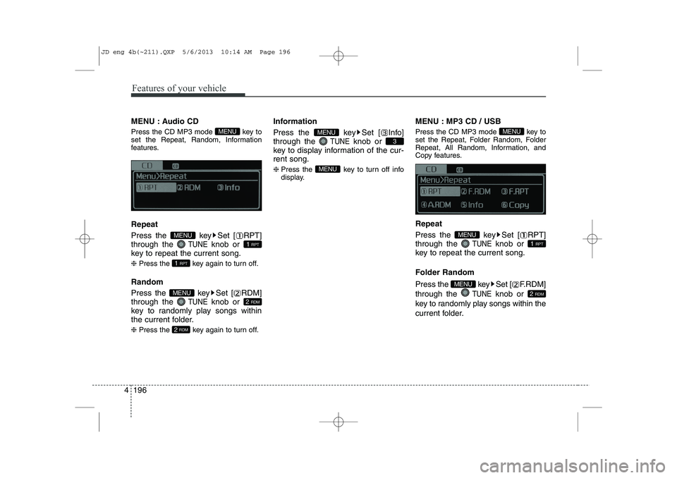 KIA CEED 2014 Workshop Manual Features of your vehicle
196
4
MENU : Audio CD 
Press the CD MP3 mode  key to 
set the Repeat, Random, Information
features. Repeat 
Press the  key Set [ RPT] through the 
TUNEknob or 
key to repeat t