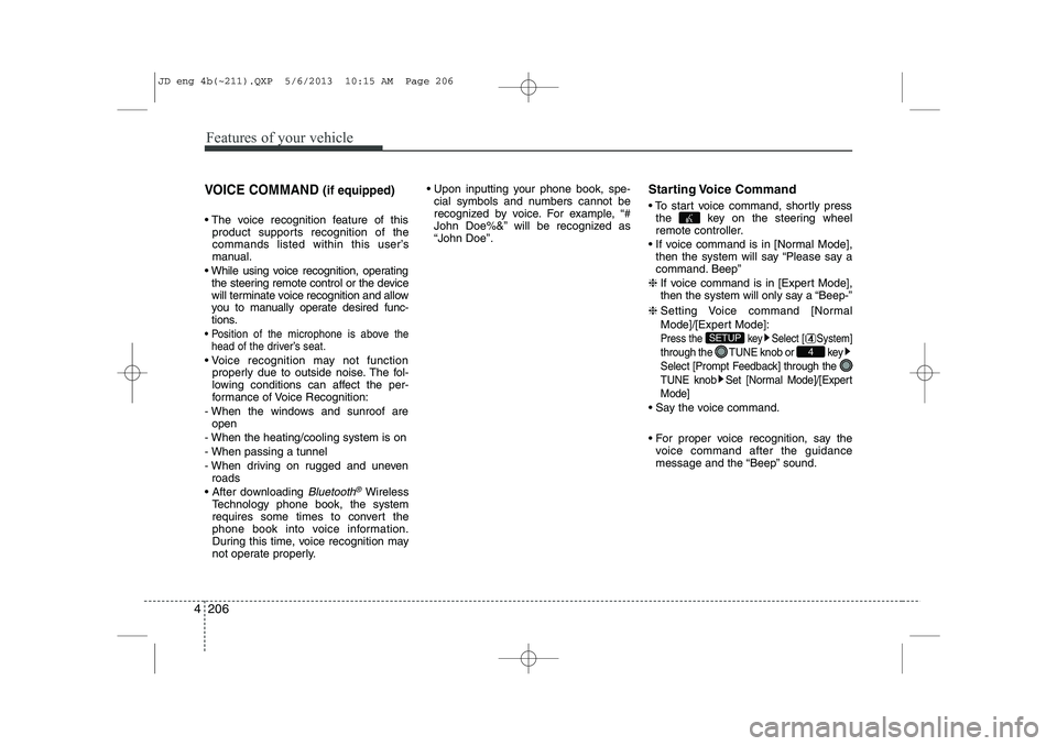KIA CEED 2014 Owners Manual Features of your vehicle
206
4
VOICE COMMAND (if equipped)
The voice recognition feature of this
product supports recognition of the
commands listed within this user’s
manual.
While using voic KIA CEED 2014 Owners Manual Features of your vehicle
206
4
VOICE COMMAND (if equipped)
The voice recognition feature of this
product supports recognition of the
commands listed within this user’s
manual.
While using voic