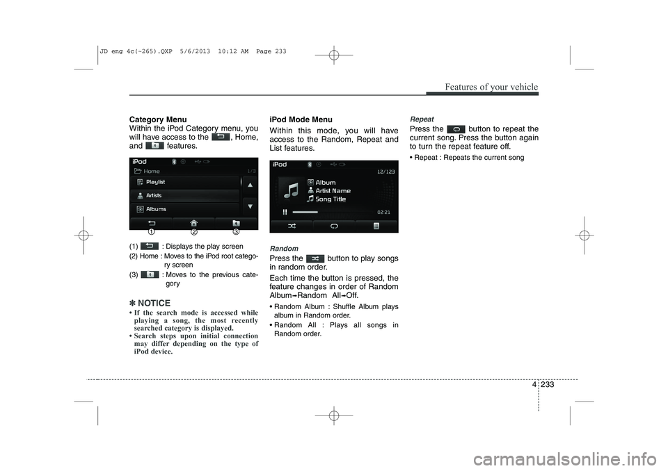 KIA CEED 2014 Manual Online 4 233
Features of your vehicle
Category Menu
Within the iPod Category menu, you
will have access to the , Home,
and features.
(1) : Displays the play screen
(2) Home : Moves to the iPod root cate KIA CEED 2014 Manual Online 4 233
Features of your vehicle
Category Menu
Within the iPod Category menu, you
will have access to the , Home,
and features.
(1) : Displays the play screen
(2) Home : Moves to the iPod root cate