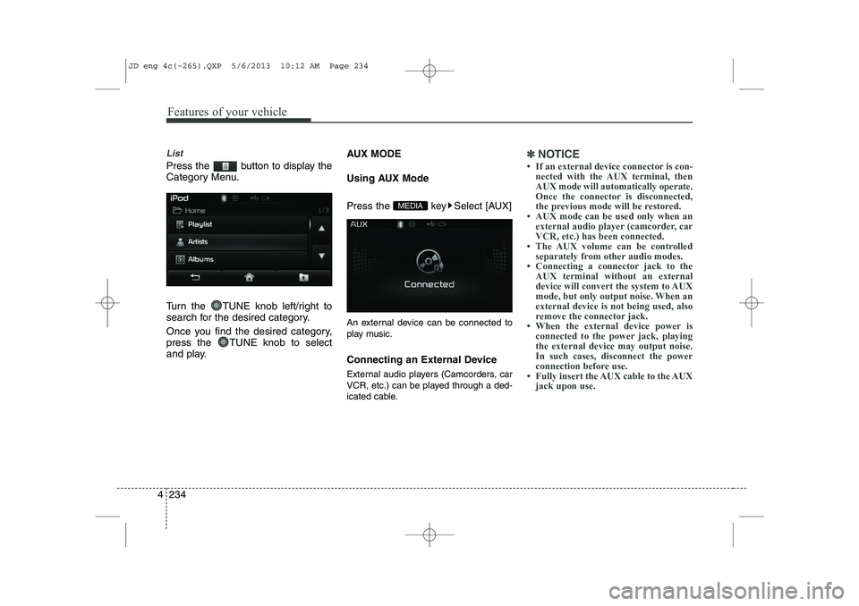 KIA CEED 2014 Manual Online Features of your vehicle
234
4
List
Press the button to display the
Category Menu.
Turn the TUNE knob left/right to
search for the desired category.
Once you find the desired category,
press th KIA CEED 2014 Manual Online Features of your vehicle
234
4
List
Press the button to display the
Category Menu.
Turn the TUNE knob left/right to
search for the desired category.
Once you find the desired category,
press th