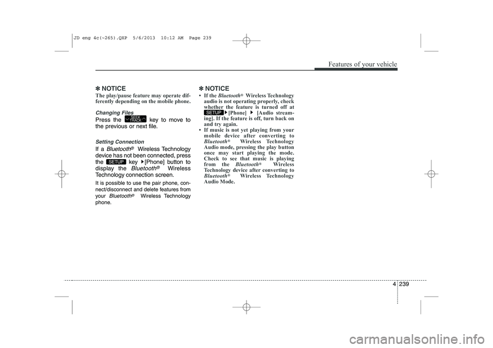 KIA CEED 2014 Manual Online 4 239
Features of your vehicle
✽✽NOTICE
The play/pause feature may operate dif-
ferently depending on the mobile phone.
Changing Files
Press the key to move to
the previous or next file.
Setti KIA CEED 2014 Manual Online 4 239
Features of your vehicle
✽✽NOTICE
The play/pause feature may operate dif-
ferently depending on the mobile phone.
Changing Files
Press the key to move to
the previous or next file.
Setti