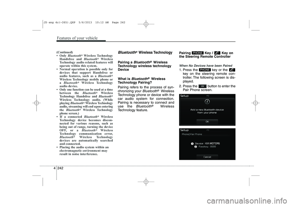 KIA CEED 2014 Manual PDF Features of your vehicle
242
4
Bluetooth® Wireless Technology
Pairing a Bluetooth®Wireless
Technology wireless technology 
Device What is 
Bluetooth®Wireless
Technology Pairing? 
Pairing refers to 