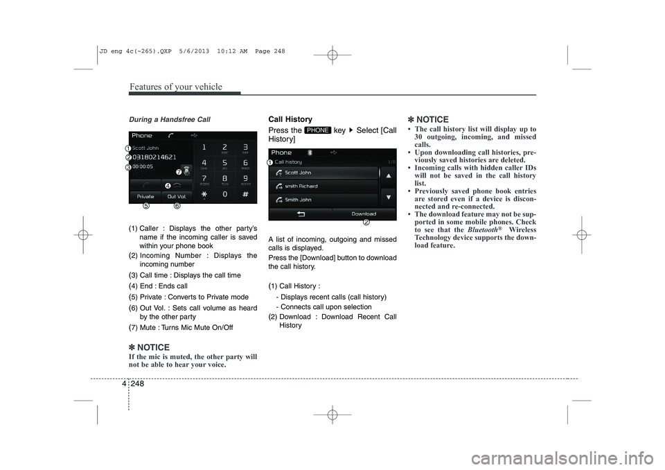 KIA CEED 2014 Manual Online Features of your vehicle
248
4
During a Handsfree Call
(1) Caller : Displays the other party’s
name if the incoming caller is saved
within your phone book
( 2) Incoming Number : Displays the
incomi KIA CEED 2014 Manual Online Features of your vehicle
248
4
During a Handsfree Call
(1) Caller : Displays the other party’s
name if the incoming caller is saved
within your phone book
( 2) Incoming Number : Displays the
incomi
