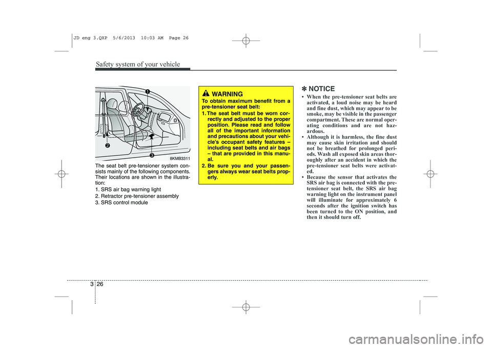 KIA CEED 2014 Service Manual Safety system of your vehicle
26
3
The seat belt pre-tensioner system con-
sists mainly of the following components.
Their locations are shown in the illustra-tion:
1. SRS air bag warning light
2. R KIA CEED 2014 Service Manual Safety system of your vehicle
26
3
The seat belt pre-tensioner system con-
sists mainly of the following components.
Their locations are shown in the illustra-tion:
1. SRS air bag warning light
2. R
