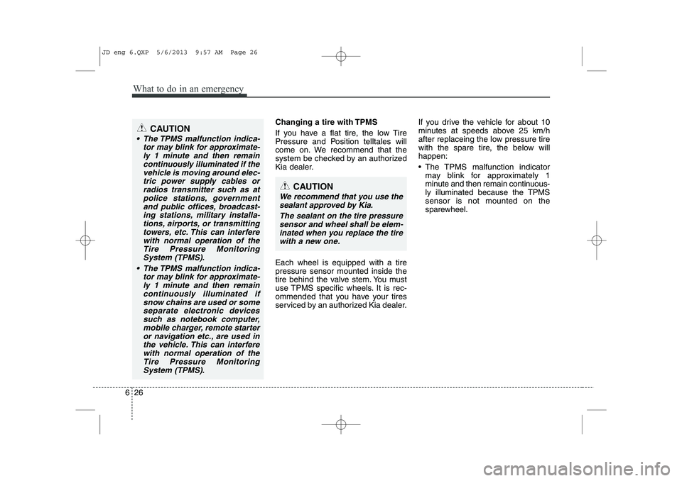 KIA CEED 2014 Owners Manual What to do in an emergency
26
6
Changing a tire with TPMS
If you have a flat tire, the low Tire
Pressure and Position telltales will
come on. We recommend that the
system be checked by an authorized KIA CEED 2014 Owners Manual What to do in an emergency
26
6
Changing a tire with TPMS
If you have a flat tire, the low Tire
Pressure and Position telltales will
come on. We recommend that the
system be checked by an authorized