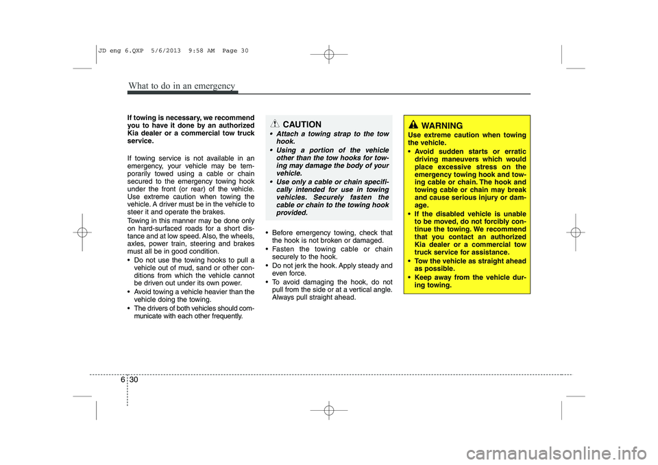 KIA CEED 2014 Owners Manual What to do in an emergency
30
6
If towing is necessary, we recommend
you to have it done by an authorized
Kia dealer or a commercial tow truck
service.
If towing service is not available in an
emer KIA CEED 2014 Owners Manual What to do in an emergency
30
6
If towing is necessary, we recommend
you to have it done by an authorized
Kia dealer or a commercial tow truck
service.
If towing service is not available in an
emer