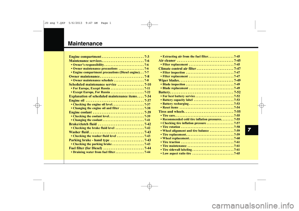 KIA CEED 2014 Owners Manual Maintenance
Engine compartment . . . . . . . . . . . . . . . . . . . . . . . . 7-3
Maintenance services . . . . . . . . . . . . . . . . . . . . . . . . 7-6 KIA CEED 2014 Owners Manual Maintenance
Engine compartment . . . . . . . . . . . . . . . . . . . . . . . . 7-3
Maintenance services . . . . . . . . . . . . . . . . . . . . . . . . 7-6