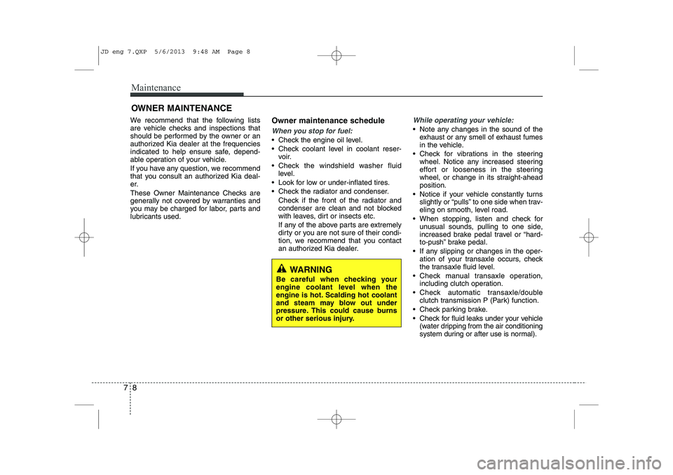 KIA CEED 2014 Owners Manual Maintenance
8
7
OWNER MAINTENANCE
We recommend that the following lists
are vehicle checks and inspections that
should be performed by the owner or an
authorized Kia dealer at the frequencies
indica KIA CEED 2014 Owners Manual Maintenance
8
7
OWNER MAINTENANCE
We recommend that the following lists
are vehicle checks and inspections that
should be performed by the owner or an
authorized Kia dealer at the frequencies
indica