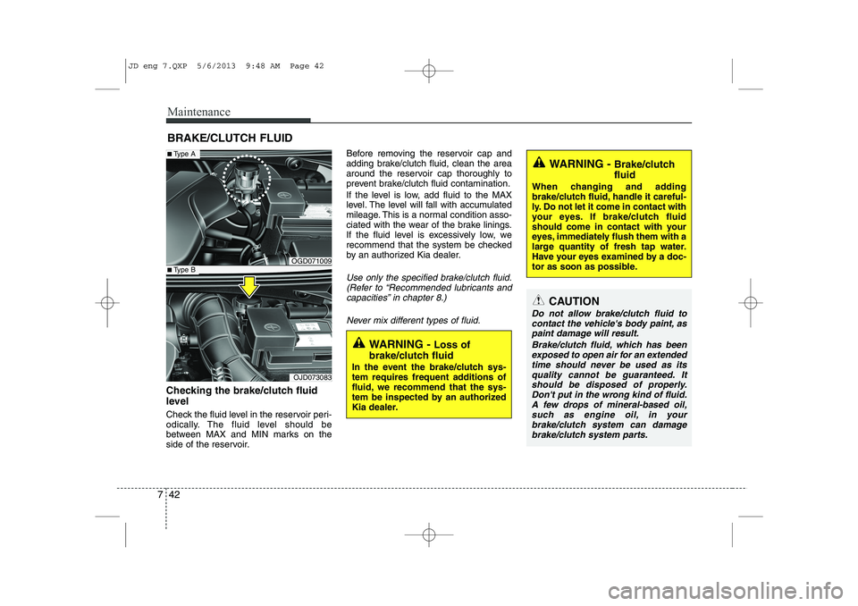 KIA CEED 2014 Repair Manual Maintenance
42
7
BRAKE/CLUTCH FLUID
Checking the brake/clutch fluid
level
Check the fluid level in the reservoir peri-
odically. The fluid level should be
between MAX and MIN marks on the
side of KIA CEED 2014 Repair Manual Maintenance
42
7
BRAKE/CLUTCH FLUID
Checking the brake/clutch fluid
level
Check the fluid level in the reservoir peri-
odically. The fluid level should be
between MAX and MIN marks on the
side of