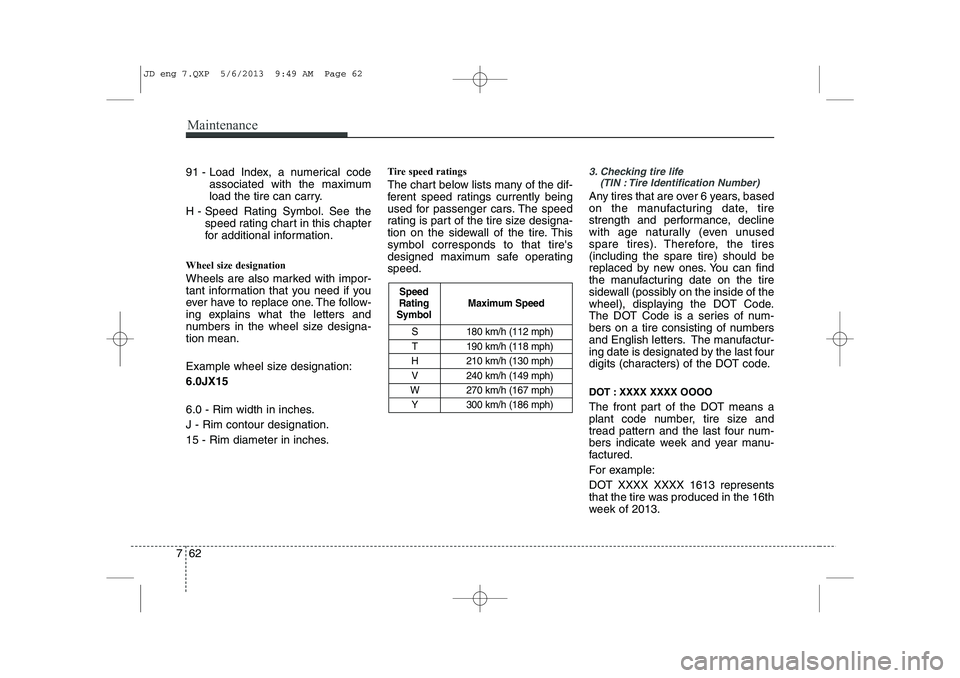 KIA CEED 2014 Owners Manual Maintenance
62
7
91 - Load Index, a numerical code
associated with the maximum
load the tire can carry.
H - Speed Rating Symbol. See the speed rating chart in this chapter
for additional information. KIA CEED 2014 Owners Manual Maintenance
62
7
91 - Load Index, a numerical code
associated with the maximum
load the tire can carry.
H - Speed Rating Symbol. See the speed rating chart in this chapter
for additional information.