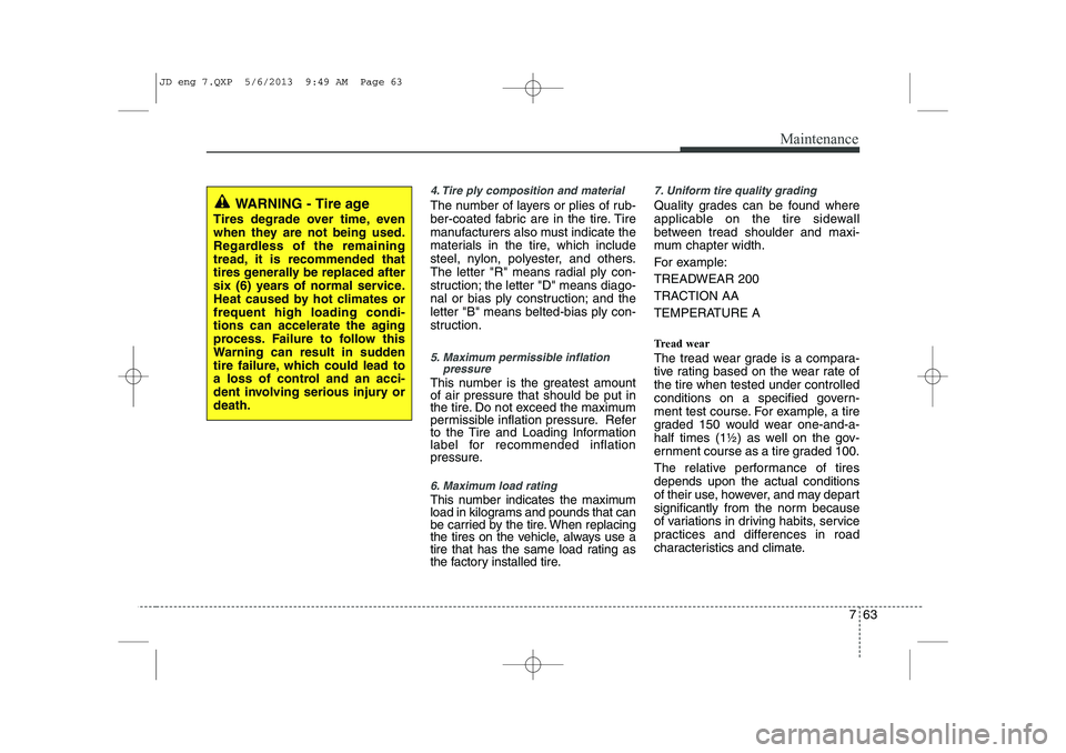 KIA CEED 2014 Owners Manual 763
Maintenance
4. Tire ply composition and material
The number of layers or plies of rub-
ber-coated fabric are in the tire. Tire
manufacturers also must indicate the
materials in the tire, which in KIA CEED 2014 Owners Manual 763
Maintenance
4. Tire ply composition and material
The number of layers or plies of rub-
ber-coated fabric are in the tire. Tire
manufacturers also must indicate the
materials in the tire, which in