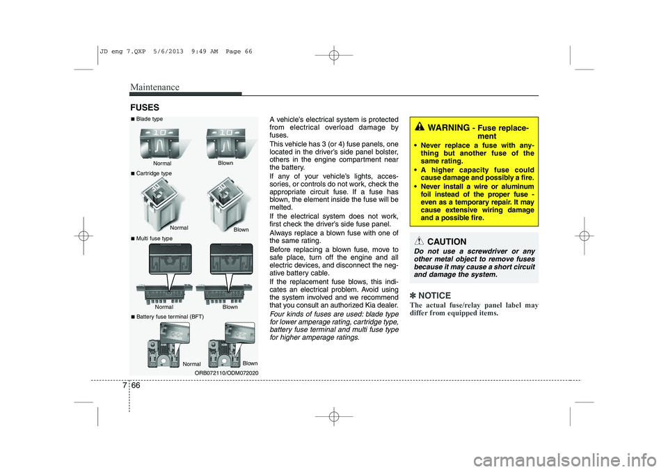 KIA CEED 2014 Owners Manual Maintenance
66
7
FUSES
A vehicle’s electrical system is protected
from electrical overload damage by
fuses.
This vehicle has 3 (or 4) fuse panels, one
located in the driver’s side panel bolster KIA CEED 2014 Owners Manual Maintenance
66
7
FUSES
A vehicle’s electrical system is protected
from electrical overload damage by
fuses.
This vehicle has 3 (or 4) fuse panels, one
located in the driver’s side panel bolster