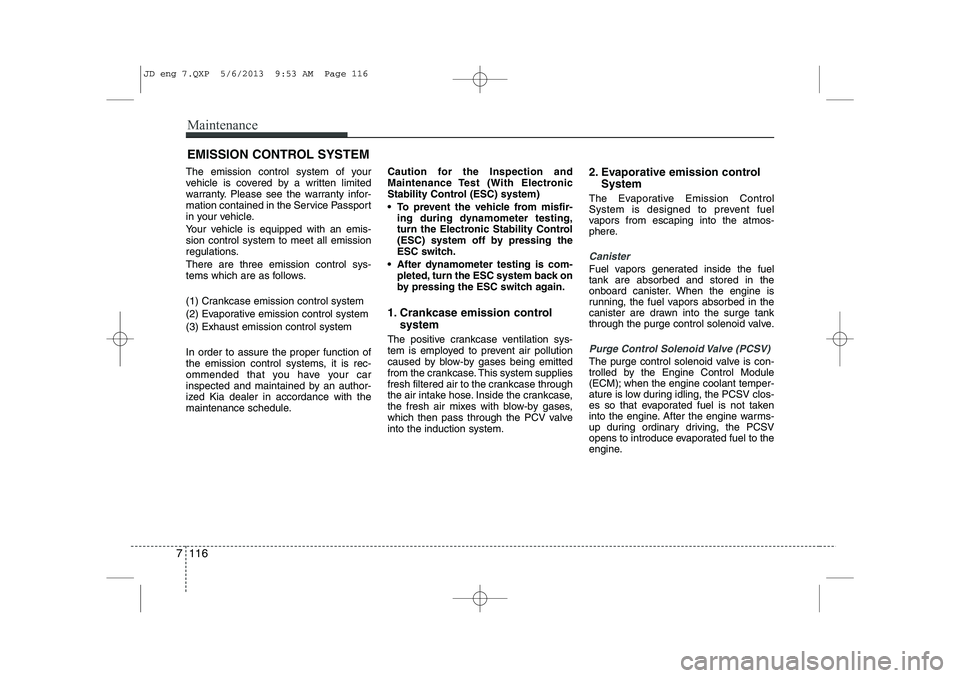 KIA CEED 2014 Owners Manual Maintenance
116
7
EMISSION CONTROL SYSTEM
The emission control system of your
vehicle is covered by a written limited
warranty. Please see the warranty infor-
mation contained in the Service Passport KIA CEED 2014 Owners Manual Maintenance
116
7
EMISSION CONTROL SYSTEM
The emission control system of your
vehicle is covered by a written limited
warranty. Please see the warranty infor-
mation contained in the Service Passport