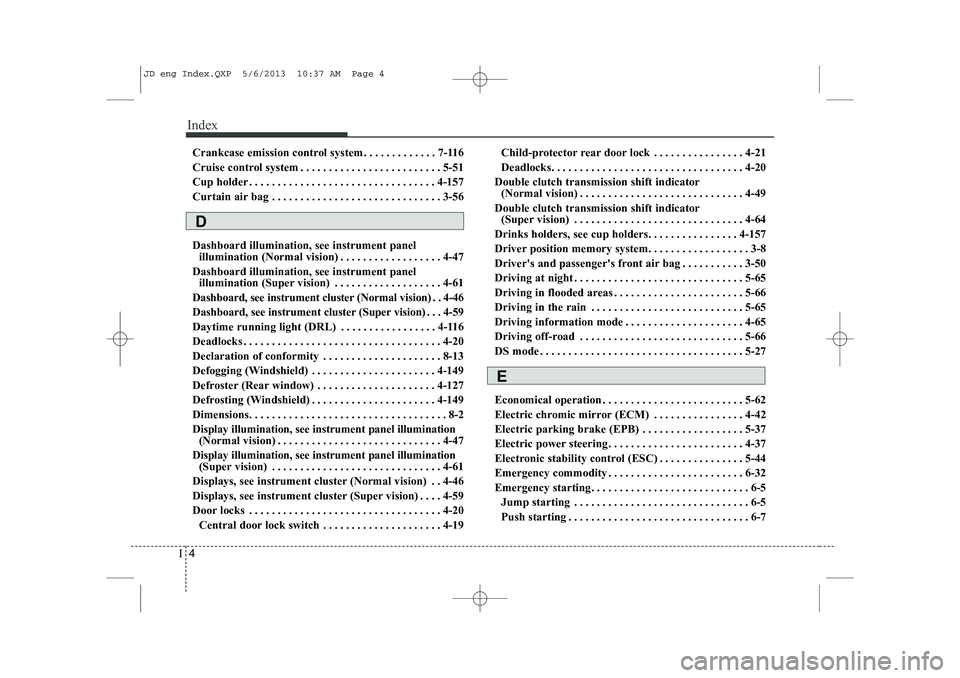 KIA CEED 2014 Owners Manual Index
4
I
Crankcase emission control system . . . . . . . . . . . . . 7-116
Cruise control system . . . . . . . . . . . . . . . . . . . . . . . . . 5-51
Cup holder . . . . . . . . . . . . . . . . . . KIA CEED 2014 Owners Manual Index
4
I
Crankcase emission control system . . . . . . . . . . . . . 7-116
Cruise control system . . . . . . . . . . . . . . . . . . . . . . . . . 5-51
Cup holder . . . . . . . . . . . . . . . . . .