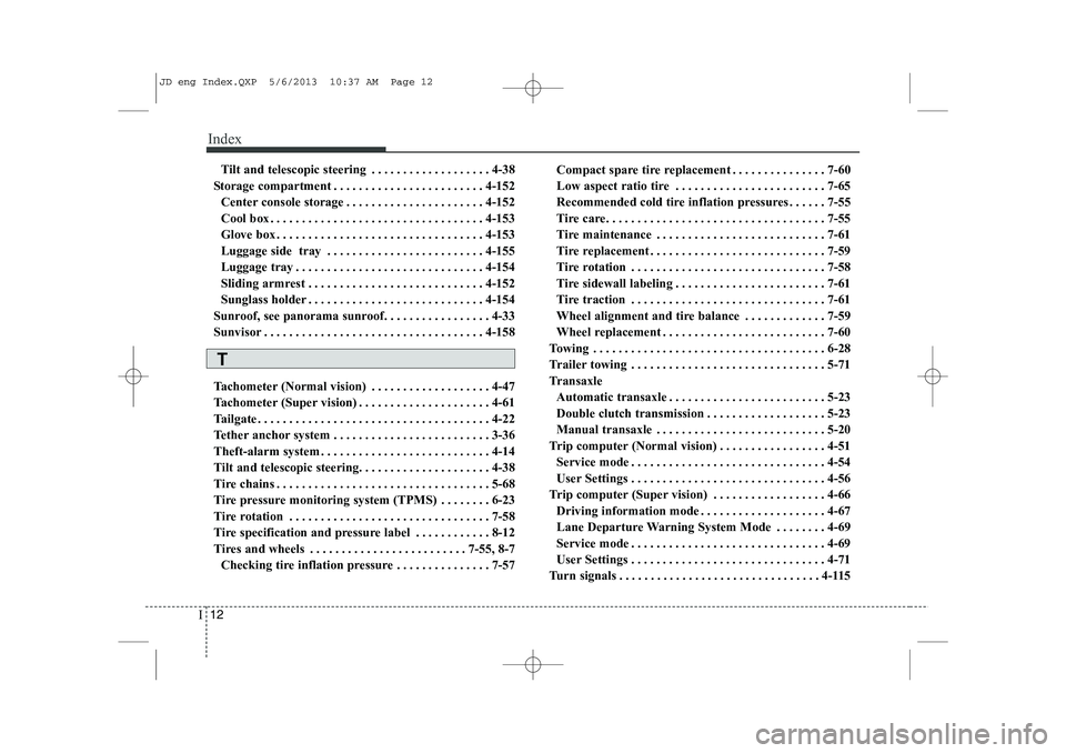 KIA CEED 2014 Owners Manual Index
12
I
Tilt and telescopic steering . . . . . . . . . . . . . . . . . . . 4-38
Storage compartment . . . . . . . . . . . . . . . . . . . . . . . . 4-152 Center console storage . . . . . . . . . . KIA CEED 2014 Owners Manual Index
12
I
Tilt and telescopic steering . . . . . . . . . . . . . . . . . . . 4-38
Storage compartment . . . . . . . . . . . . . . . . . . . . . . . . 4-152 Center console storage . . . . . . . . . .