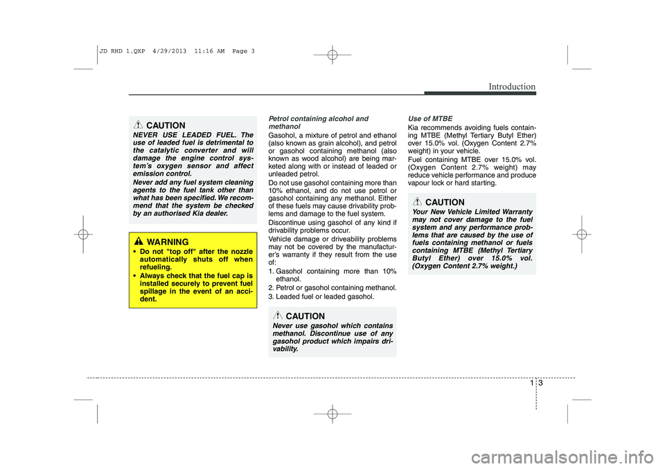 KIA CEED 2014 Owners Manual 13
Introduction
Petrol containing alcohol andmethanol
Gasohol, a mixture of petrol and ethanol
(also known as grain alcohol), and petrolor gasohol containing methanol (also
known as wood alcohol) are KIA CEED 2014 Owners Manual 13
Introduction
Petrol containing alcohol andmethanol
Gasohol, a mixture of petrol and ethanol
(also known as grain alcohol), and petrolor gasohol containing methanol (also
known as wood alcohol) are